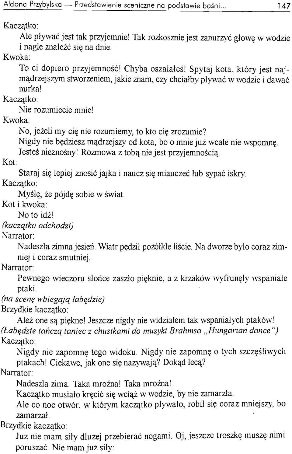 Kwoka: No, jeżeli my cię nie rozumiemy, to kto cię zrozumie? Nigdy nie będziesz mądrzejszy od kota, bo o mnie już wcale nie wspomnę. Jesteś nieznośny! Rozmowa z tobą nie jest przyjemnością.