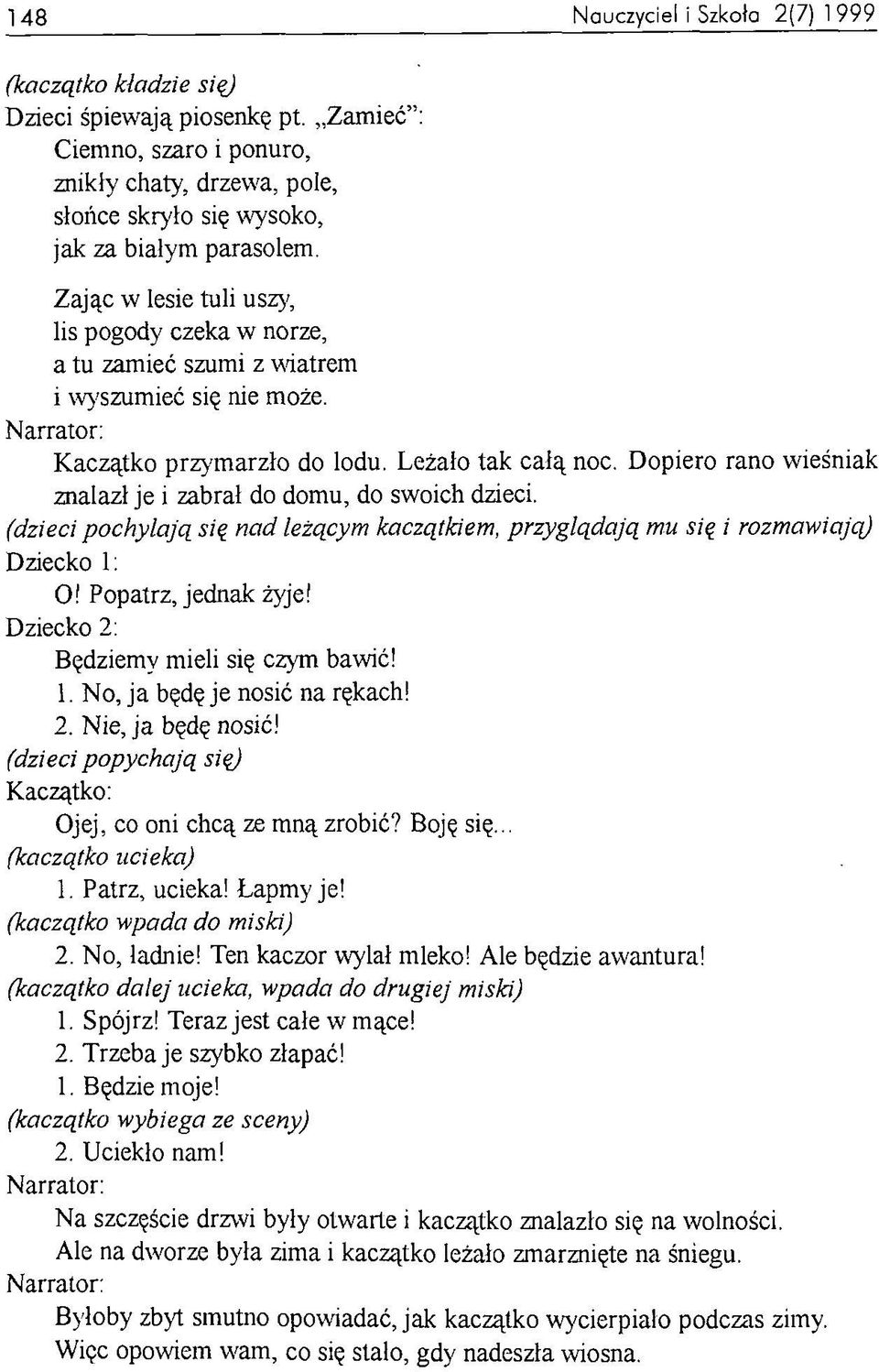 Dopiero rano wieśniak znalazł je i zabrał do domu, do swoich dzieci. (dzieci pochylają się nad leżącym kaczątkiem, przyglądają mu się i rozmawiają) Dziecko 1: O! Popatrz, jednak żyje!
