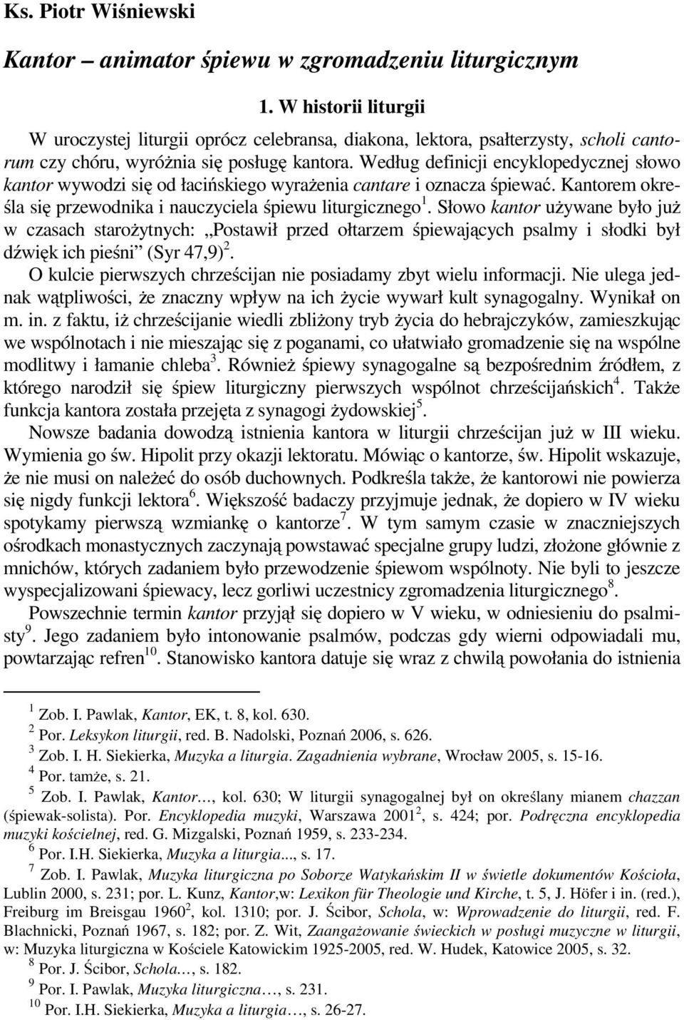 Według definicji encyklopedycznej słowo kantor wywodzi się od łacińskiego wyrażenia cantare i oznacza śpiewać. Kantorem określa się przewodnika i nauczyciela śpiewu liturgicznego 1.