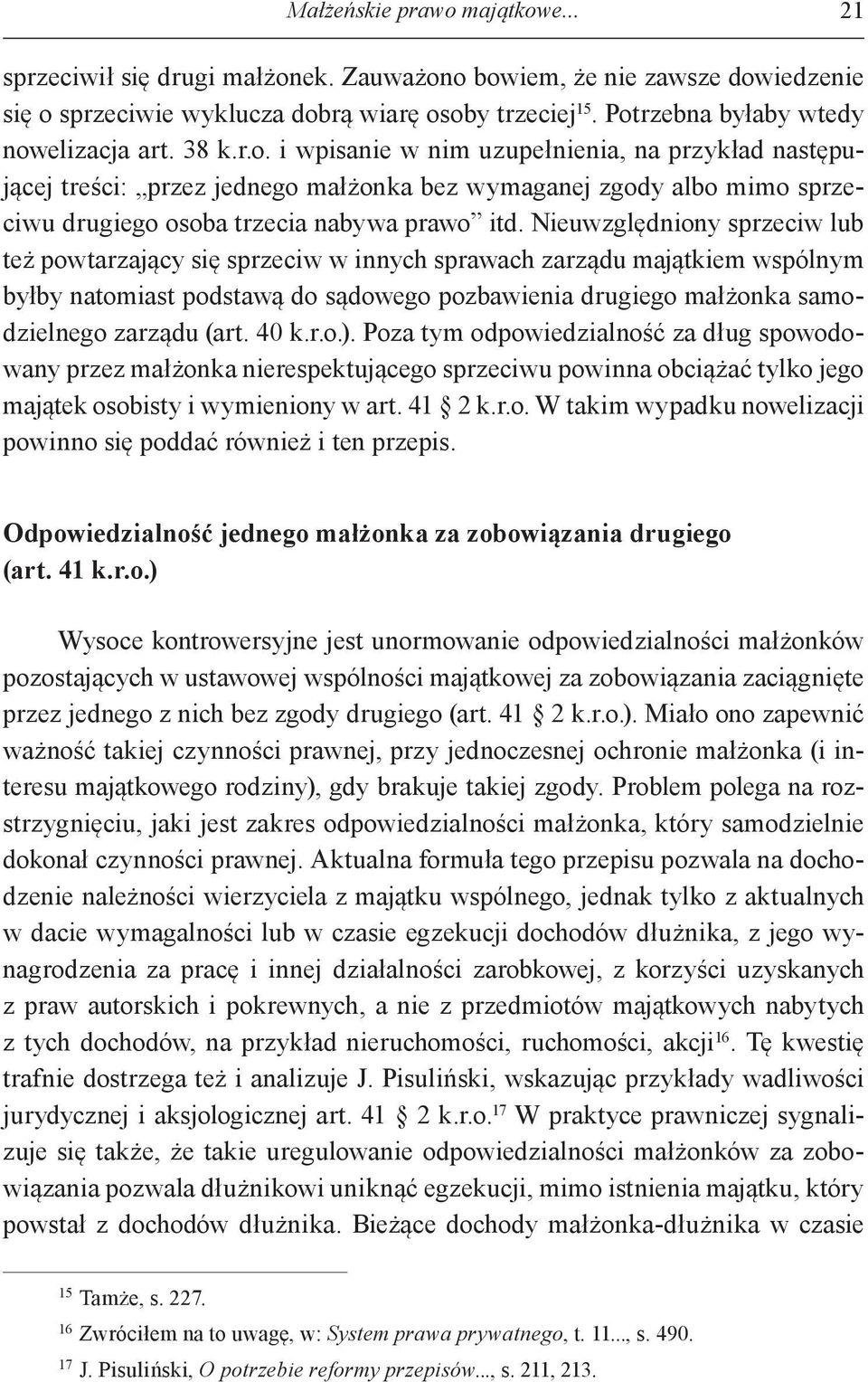 Nieuwzględniony sprzeciw lub też powtarzający się sprzeciw w innych sprawach zarządu majątkiem wspólnym byłby natomiast podstawą do sądowego pozbawienia drugiego małżonka samodzielnego zarządu (art.