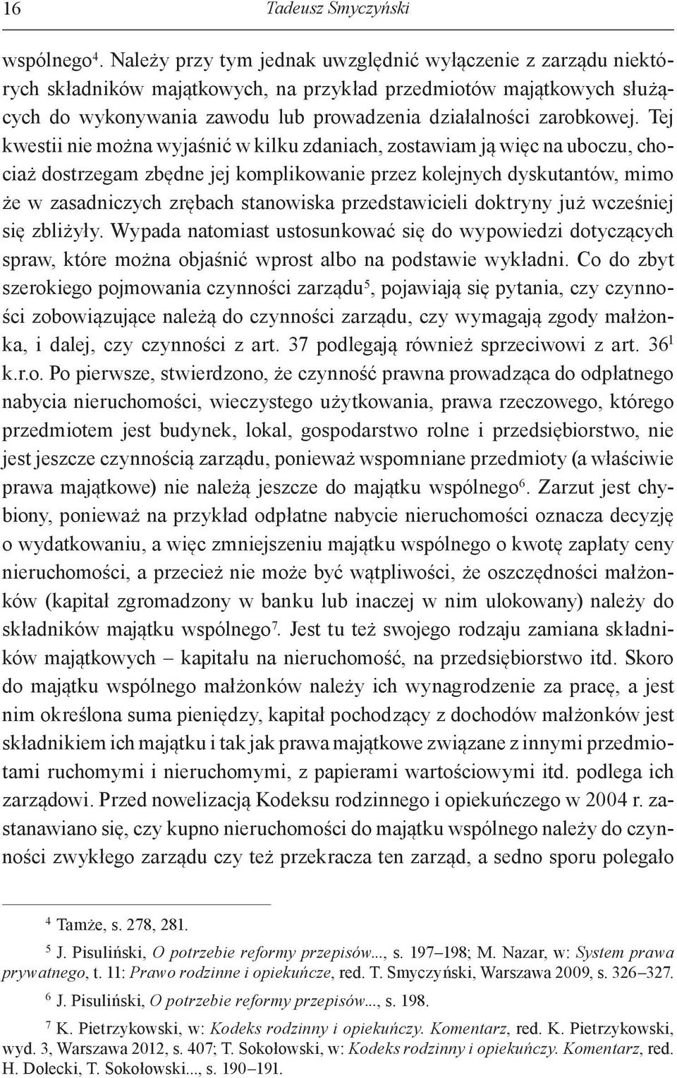 Tej kwestii nie można wyjaśnić w kilku zdaniach, zostawiam ją więc na uboczu, chociaż dostrzegam zbędne jej komplikowanie przez kolejnych dyskutantów, mimo że w zasadniczych zrębach stanowiska