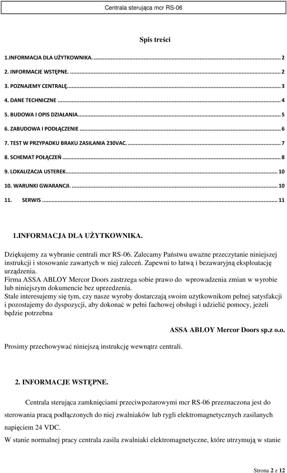 Dziękujemy za wybranie centrali mcr RS-06. Zalecamy Państwu uważne przeczytanie niniejszej instrukcji i stosowanie zawartych w niej zaleceń. Zapewni to łatwą i bezawaryjną eksploatację urządzenia.