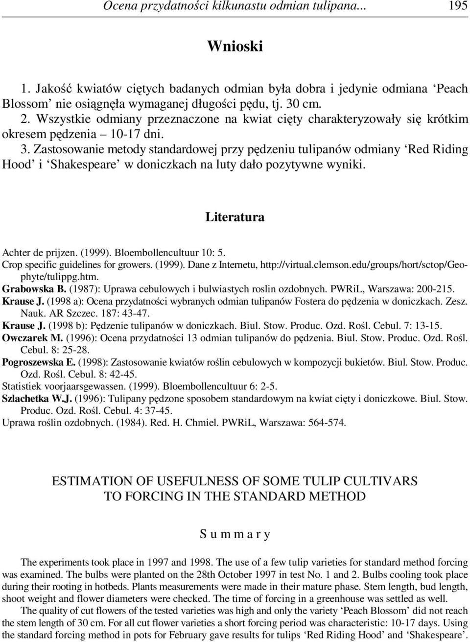 Zastosowanie metody standardowej przy pędzeniu tulipanów odmiany Red Riding Hood i Shakespeare w doniczkach na luty dało pozytywne wyniki. Literatura Achter de prijzen. (1999).