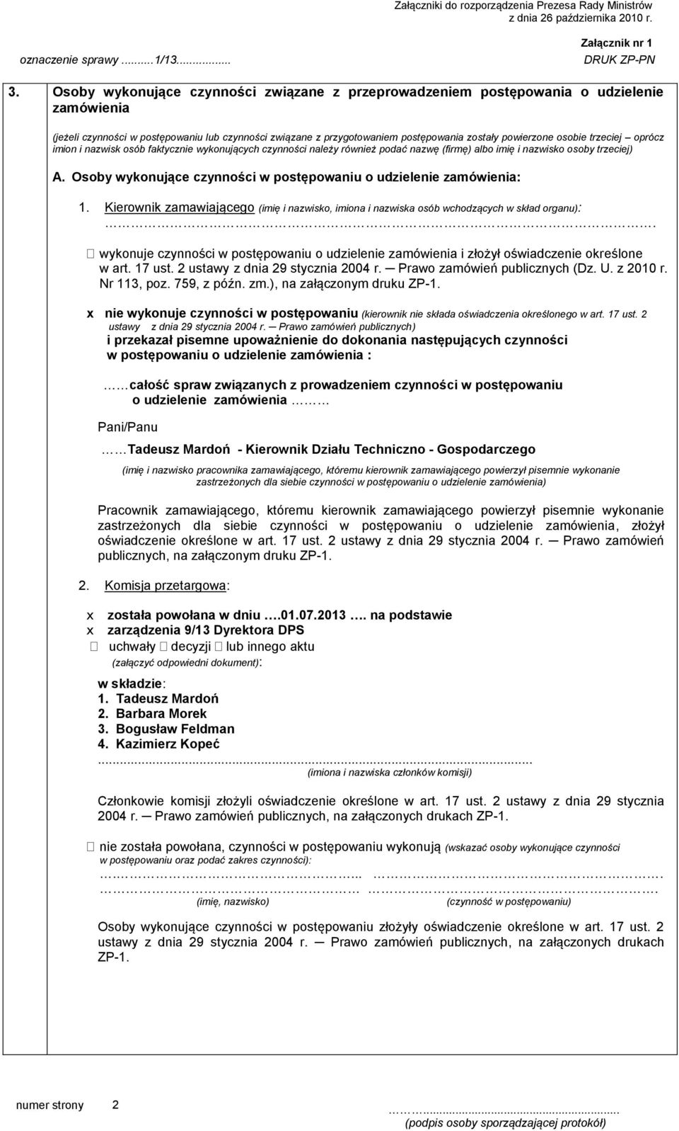 Osoby wykonujące czynności w postępowaniu o udzielenie zamówienia: 1. Kierownik zamawiającego (imię i nazwisko, imiona i nazwiska osób wchodzących w skład organu):.