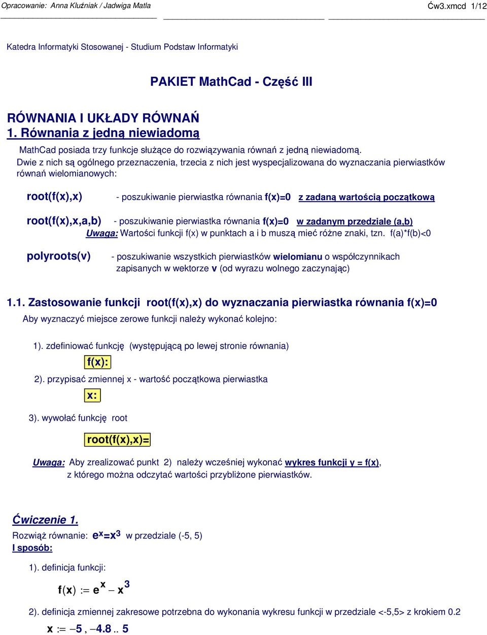 Dwie z nich są ogólnego przeznaczenia, trzecia z nich jest wyspecjalizowana do wyznaczania pierwiastków równań wielomianowych: root(f(),) - poszukiwanie pierwiastka równania f()0 z zadaną wartością