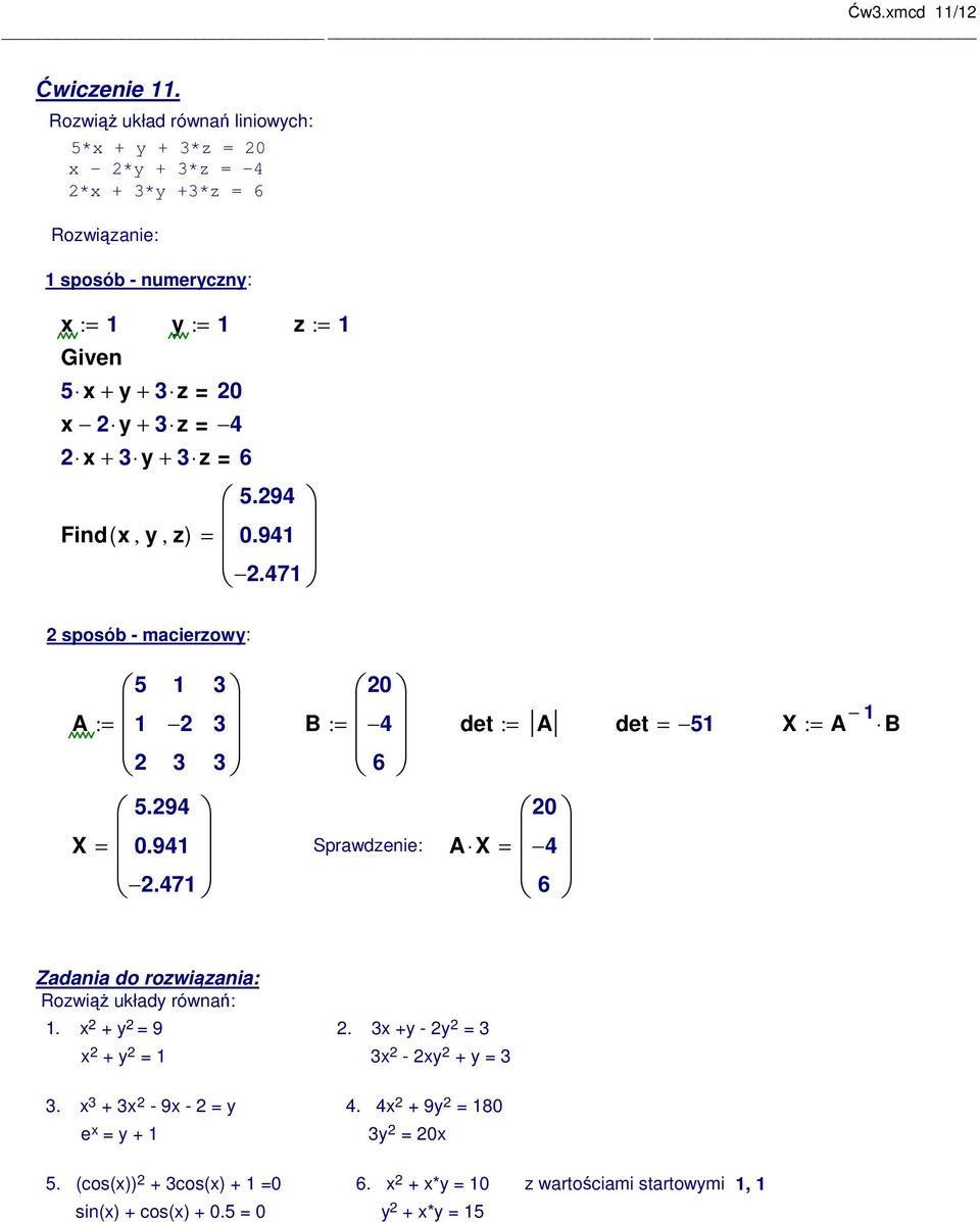 3 z 4 + 3 y + 3 z 6 Find(, y, z).294 0.941 2.471 2 sposób - macierzowy: A X 1 3 20 : 1 2 3 B : 4 det : A det 1 X : A 1 B 2 3.294 2.471 3 6 0.