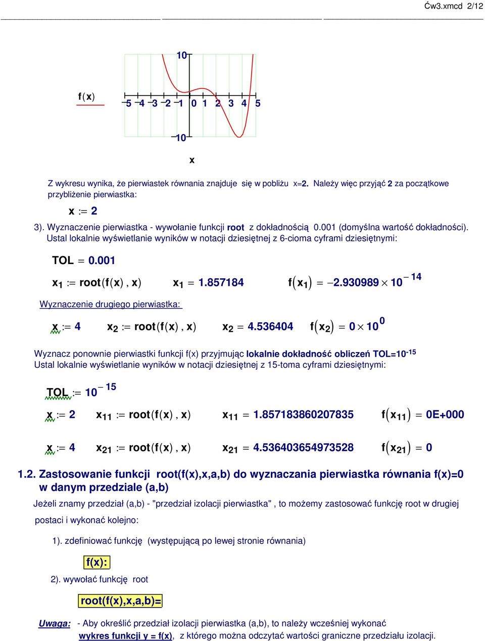001 1 : root( f( ), ) 1 1.87184 f 1 Wyznaczenie drugiego pierwiastka: : 4 2 : root( f( ), ) 2 4.36404 f 2 ( ) 2.