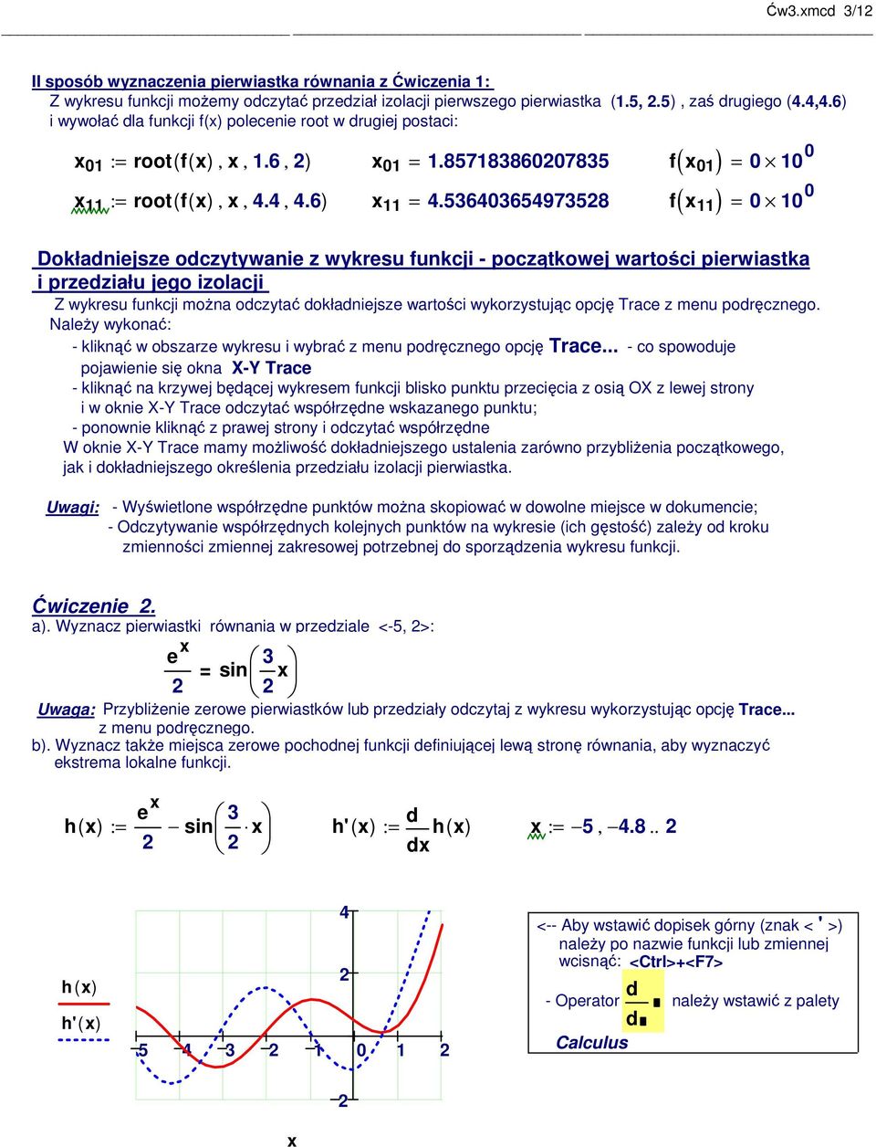 364036497328 f 11 ( ) 0 0 ( ) 0 0 Dokładniejsze odczytywanie z wykresu funkcji - początkowej wartości pierwiastka i przedziału jego izolacji Z wykresu funkcji można odczytać dokładniejsze wartości