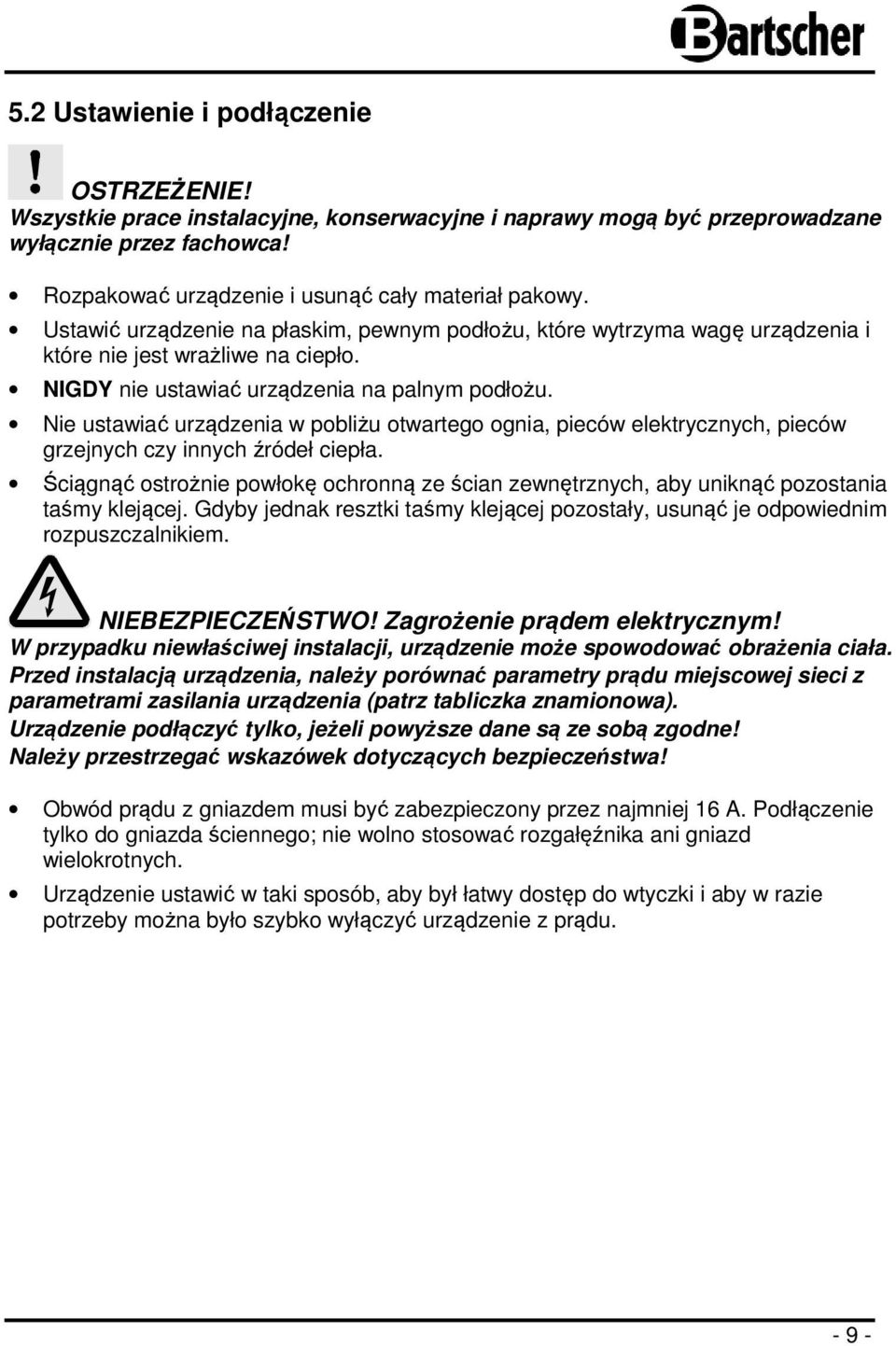 Nie ustawiać urządzenia w pobliżu otwartego ognia, pieców elektrycznych, pieców grzejnych czy innych źródeł ciepła.