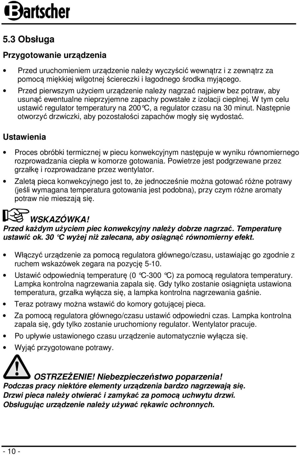 W tym celu ustawić regulator temperatury na 200 C, a regulator czasu na 30 minut. Następnie otworzyć drzwiczki, aby pozostałości zapachów mogły się wydostać.