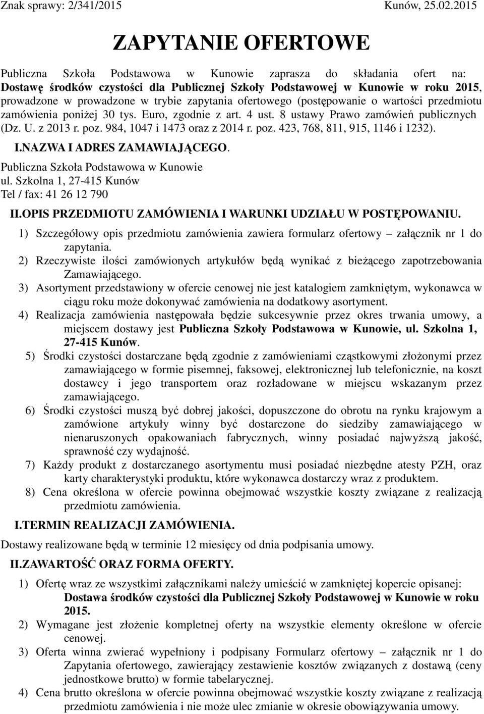 prowadzone w trybie zapytania ofertowego (postępowanie o wartości przedmiotu zamówienia poniżej 30 tys. Euro, zgodnie z art. 4 ust. 8 ustawy Prawo zamówień publicznych (Dz. U. z 2013 r. poz.