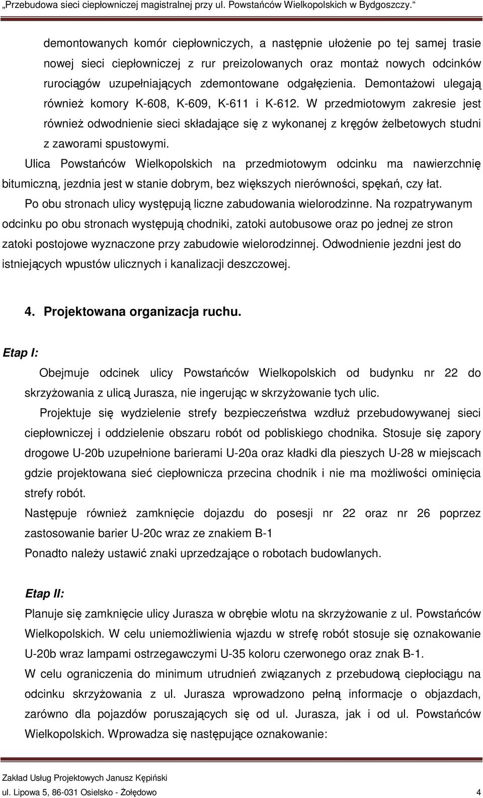 W przedmiotowym zakresie jest równieŝ odwodnienie sieci składające się z wykonanej z kręgów Ŝelbetowych studni z zaworami spustowymi.