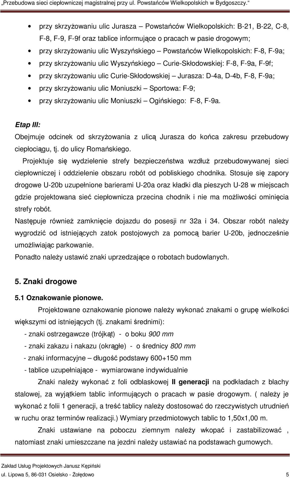 Moniuszki Sportowa: F-9; przy skrzyŝowaniu ulic Moniuszki Ogińskiego: F-8, F-9a. Etap III: Obejmuje odcinek od skrzyŝowania z ulicą Jurasza do końca zakresu przebudowy ciepłociągu, tj.