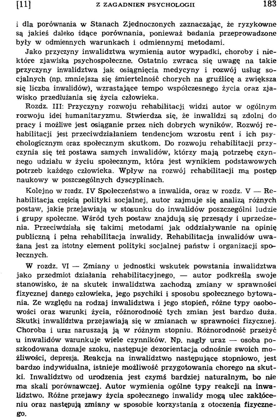 Ostatnio zwraca się uwagę na takie przyczyny inwalidztwa jak osiągnięcia m edycyny i rozwój usług socjalnych (np.