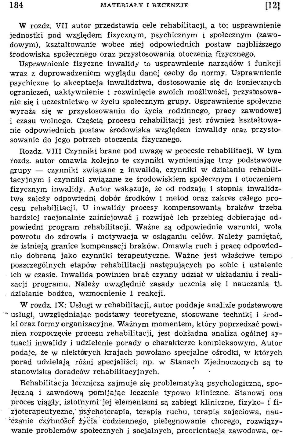 środowiska społecznego oraz przystosowania otoczenia fizycznego. Usprawnienie fizyczne inwalidy to usprawnienie narządów i funkcji wraz z doprowadzeniem wyglądu danej osoby do normy.