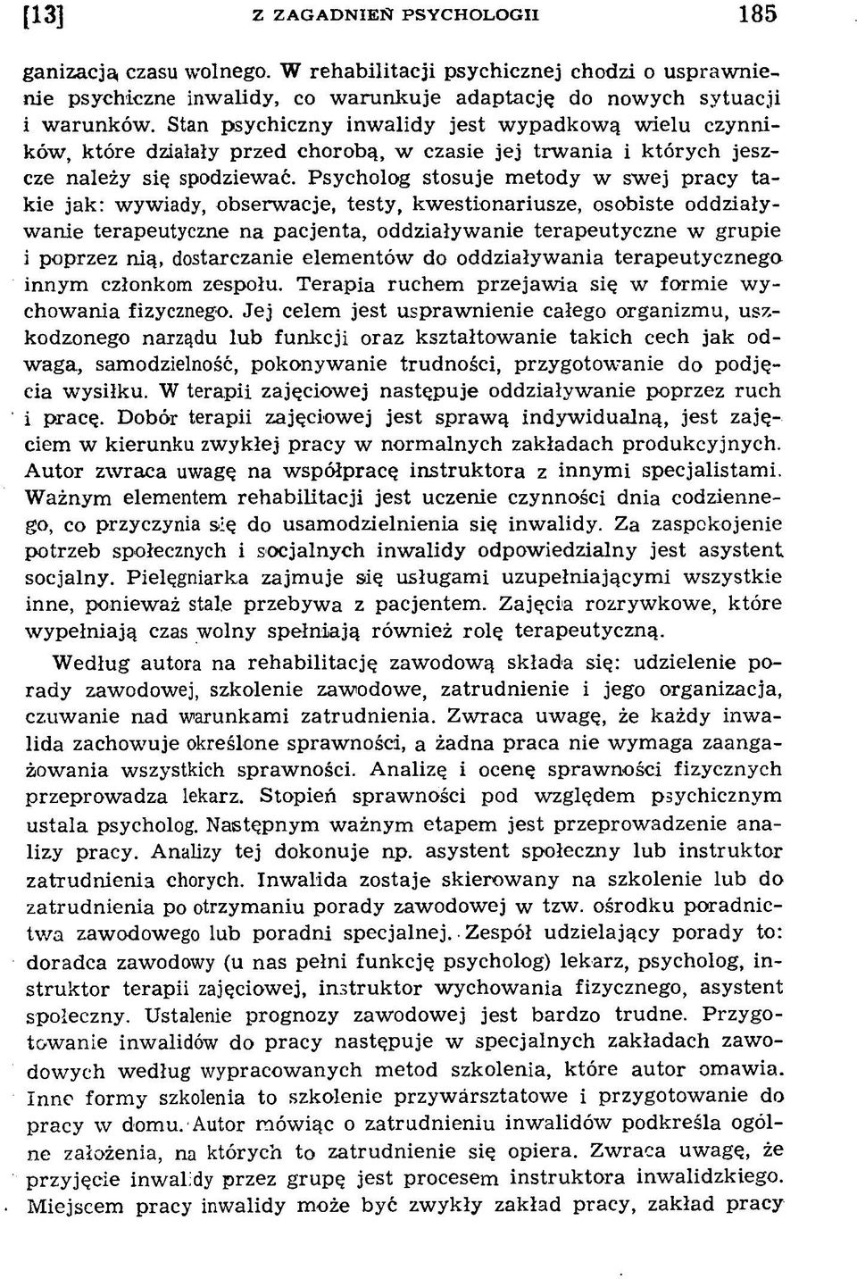Psycholog stosuje metody w swej pracy takie jak: wywiady, obserwacje, testy, kwestionariusze, osobiste oddziaływanie terapeutyczne na pacjenta, oddziaływanie terapeutyczne w grupie i poprzez nią,