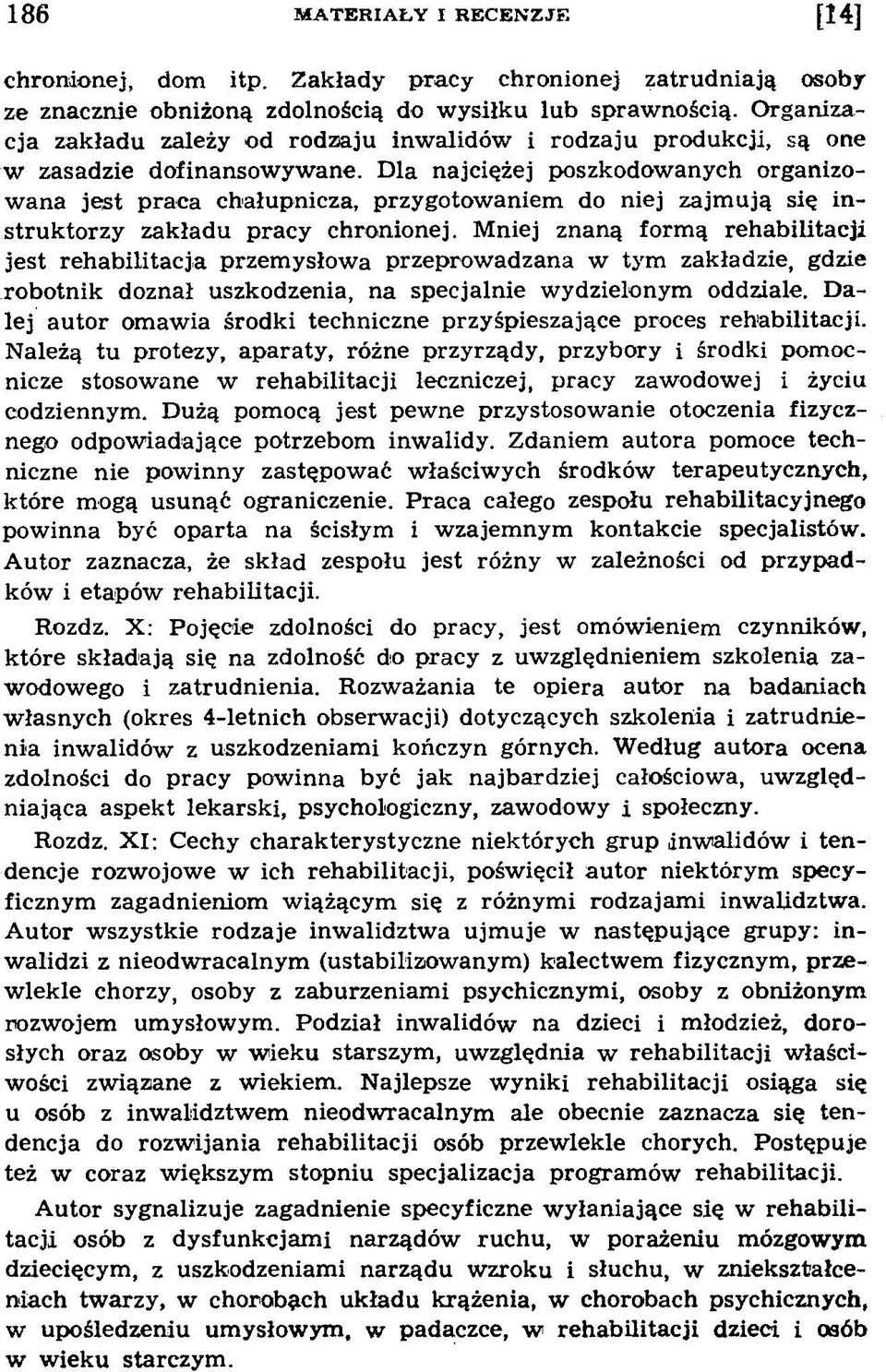 Dla najciężej poszkodowanych organizowana jest praca chałupnicza, przygotowaniem do niej zajmują się instruktorzy zakładu pracy chronionej.