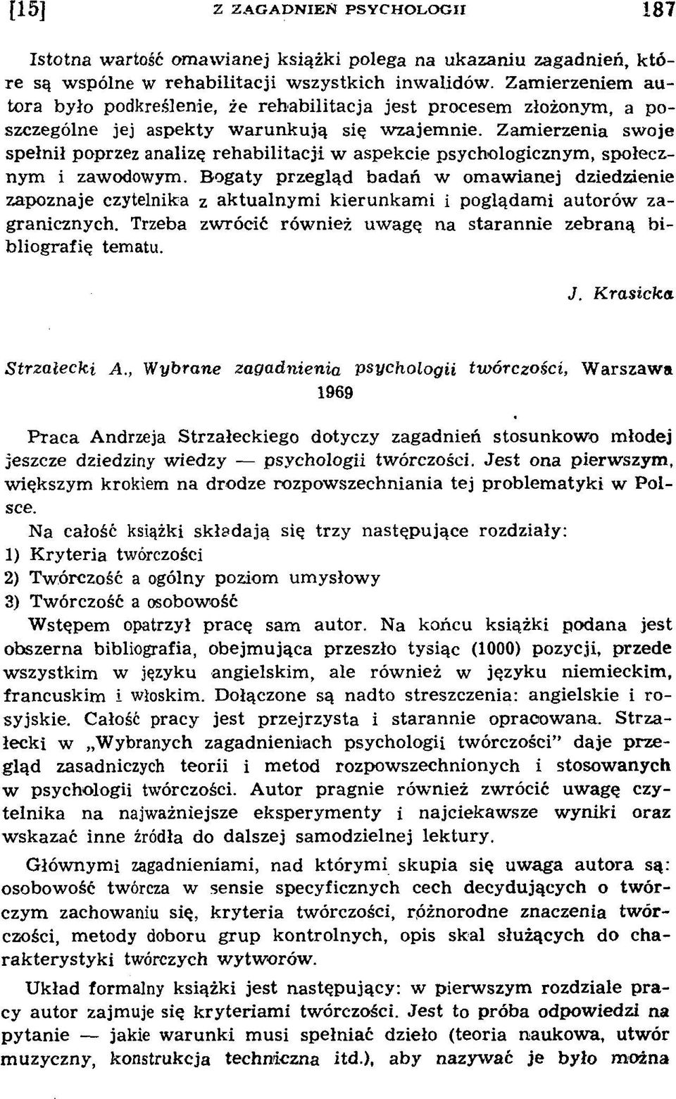 Zamierzenia swoje spełnił poprzez analizę rehabilitacji w aspekcie psychologicznym, społecznym i zawodowym.