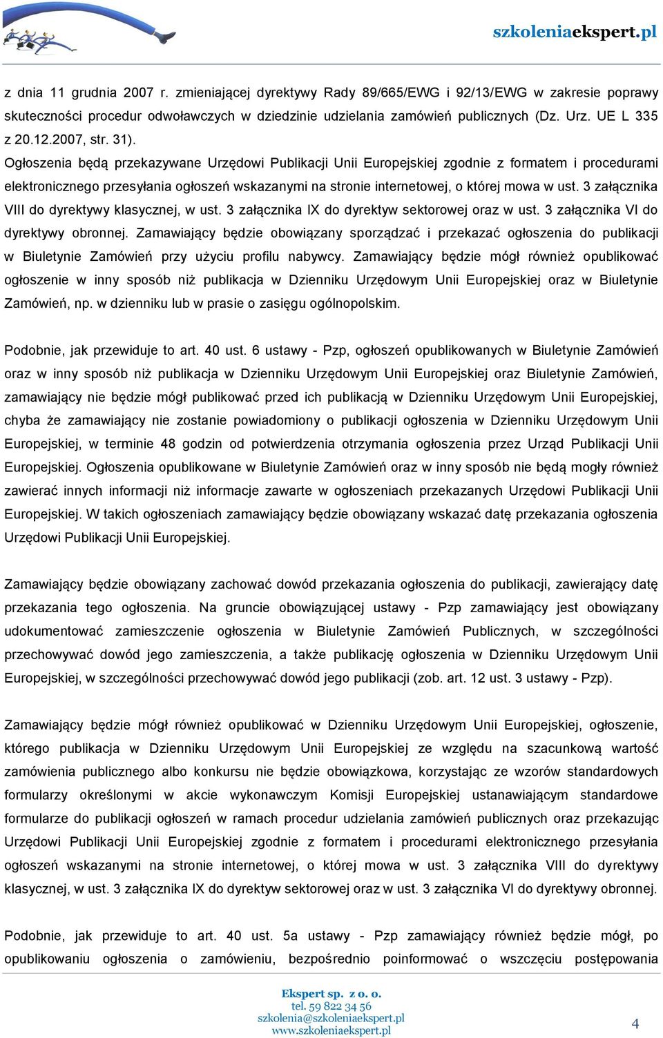 Ogłoszenia będą przekazywane Urzędowi Publikacji Unii Europejskiej zgodnie z formatem i procedurami elektronicznego przesyłania ogłoszeń wskazanymi na stronie internetowej, o której mowa w ust.