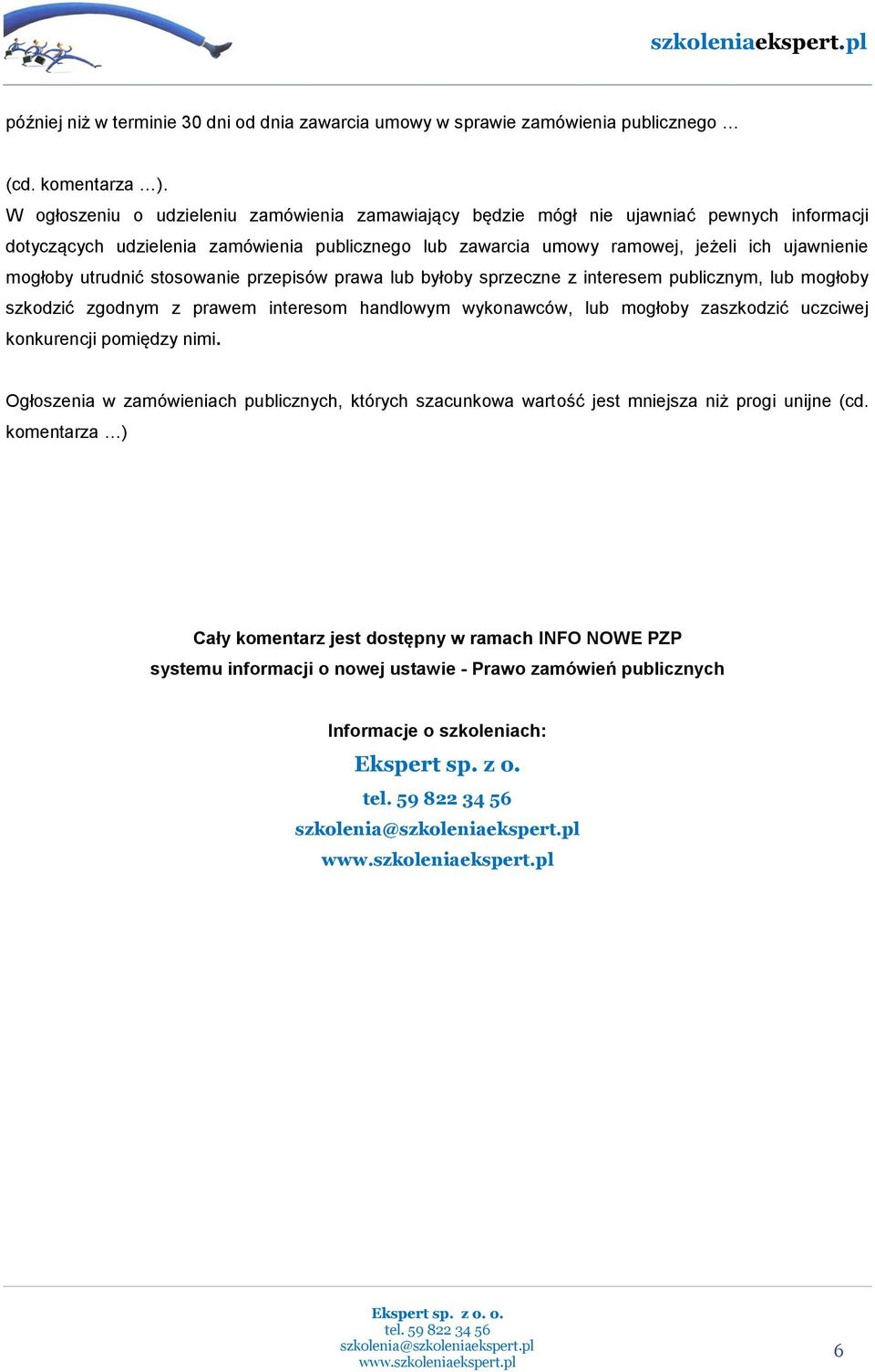 utrudnić stosowanie przepisów prawa lub byłoby sprzeczne z interesem publicznym, lub mogłoby szkodzić zgodnym z prawem interesom handlowym wykonawców, lub mogłoby zaszkodzić uczciwej konkurencji