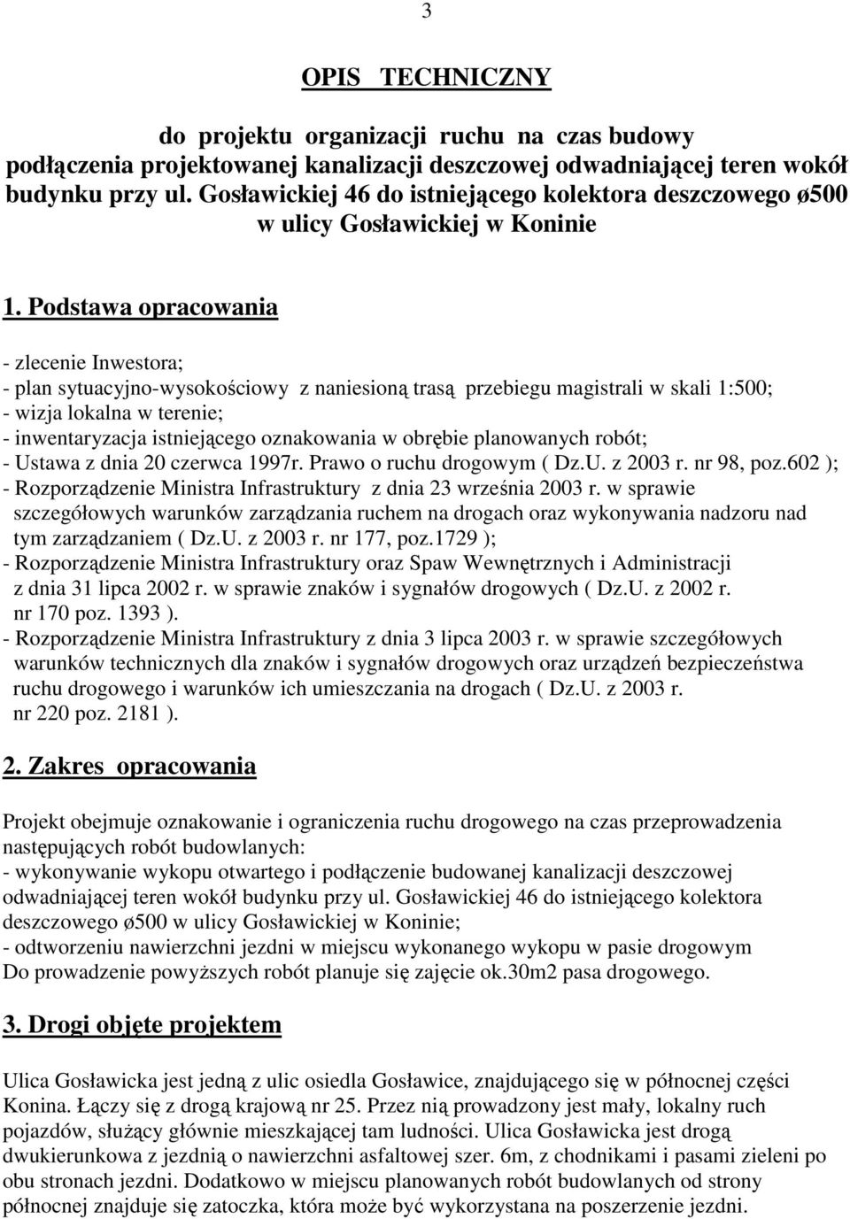 Podstawa opracowania - zlecenie Inwestora; - plan sytuacyjno-wysokościowy z naniesioną trasą przebiegu magistrali w skali 1:500; - wizja lokalna w terenie; - inwentaryzacja istniejącego oznakowania w