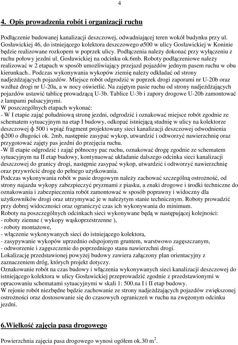 Podłączenia naleŝy dokonać przy wyłączeniu z ruchu połowy jezdni ul. Gosławickiej na odcinku ok.6mb.