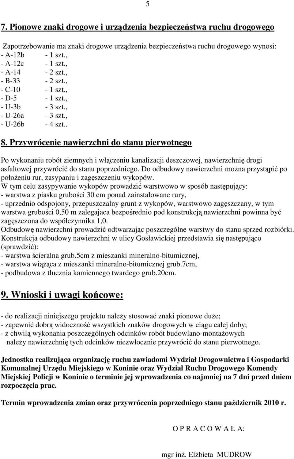Przywrócenie nawierzchni do stanu pierwotnego Po wykonaniu robót ziemnych i włączeniu kanalizacji deszczowej, nawierzchnię drogi asfaltowej przywrócić do stanu poprzedniego.