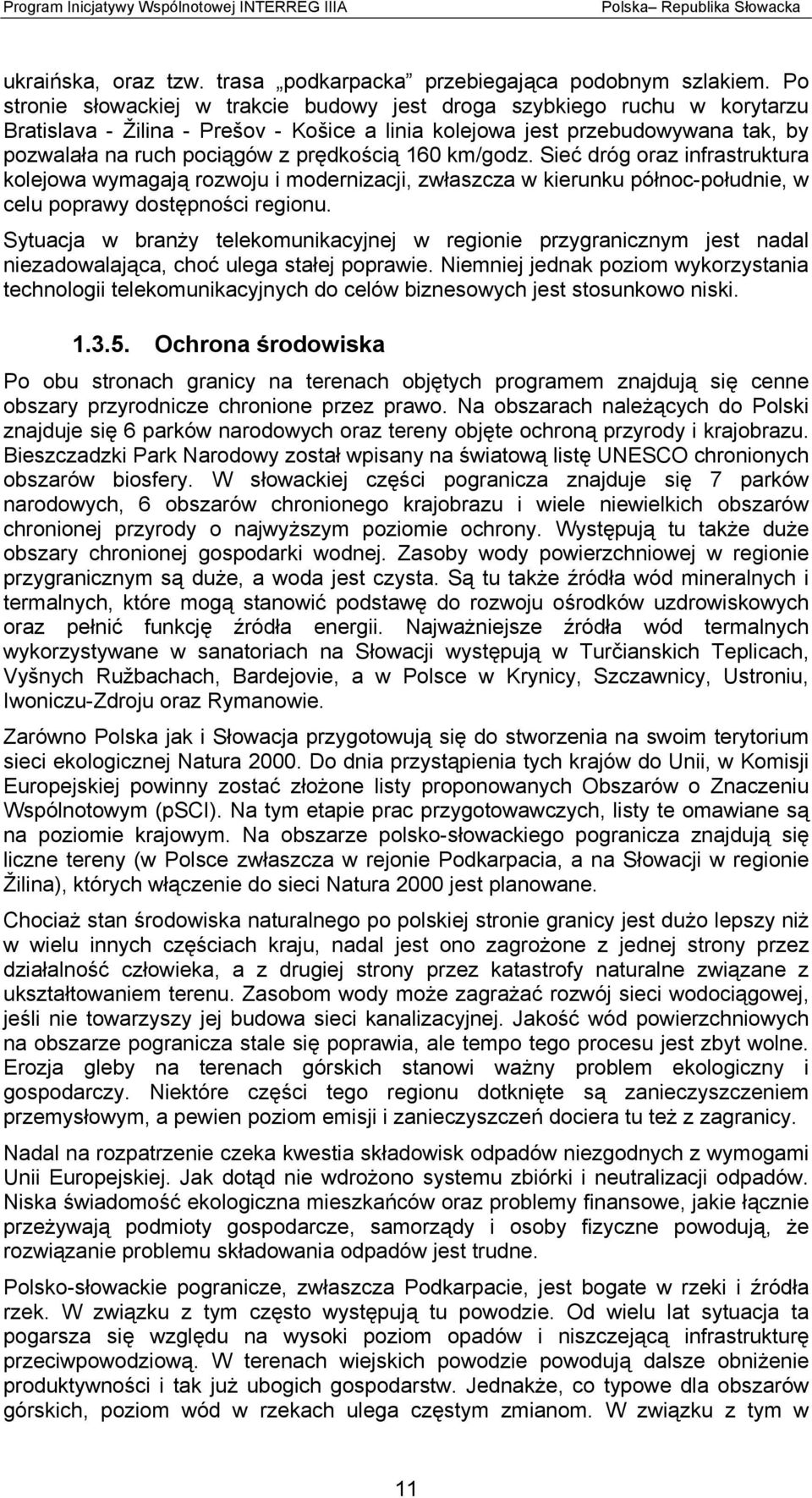prędkością 160 km/godz. Sieć dróg oraz infrastruktura kolejowa wymagają rozwoju i modernizacji, zwłaszcza w kierunku północ-południe, w celu poprawy dostępności regionu.
