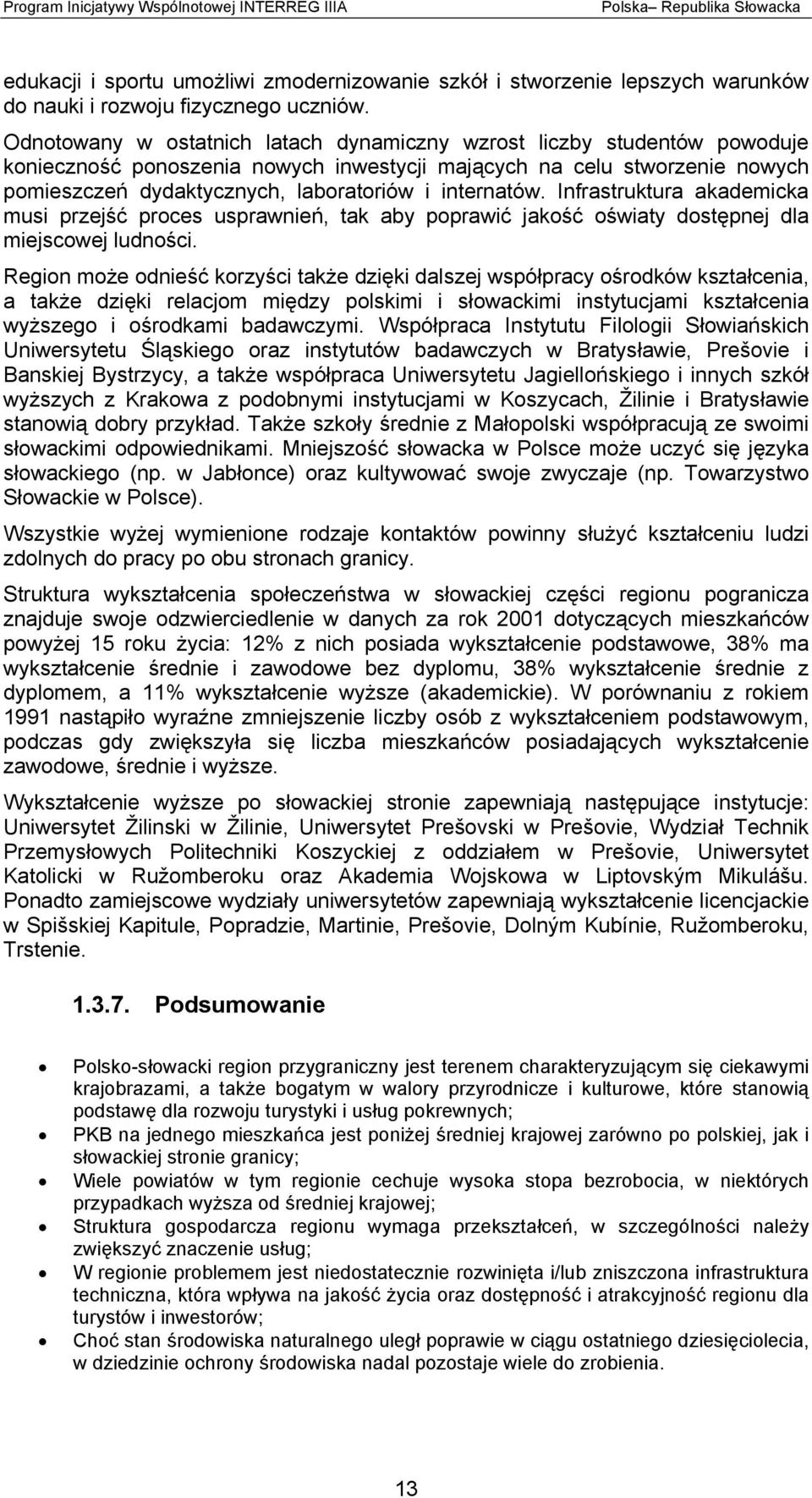 internatów. Infrastruktura akademicka musi przejść proces usprawnień, tak aby poprawić jakość oświaty dostępnej dla miejscowej ludności.