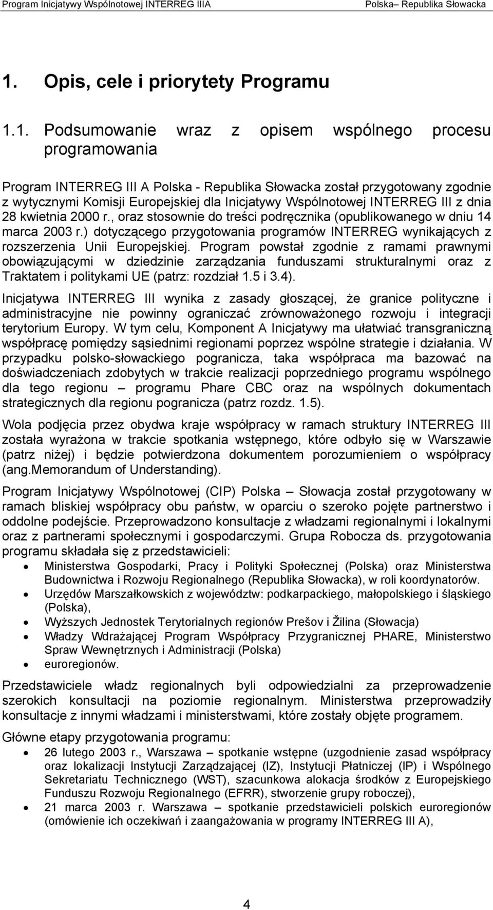 1. Podsumowanie wraz z opisem wspólnego procesu programowania Program INTERREG III A Polska - Republika Słowacka został przygotowany zgodnie z wytycznymi Komisji Europejskiej dla Inicjatywy