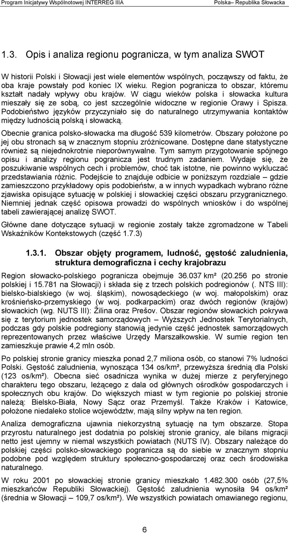 Region pogranicza to obszar, któremu kształt nadały wpływy obu krajów. W ciągu wieków polska i słowacka kultura mieszały się ze sobą, co jest szczególnie widoczne w regionie Orawy i Spisza.