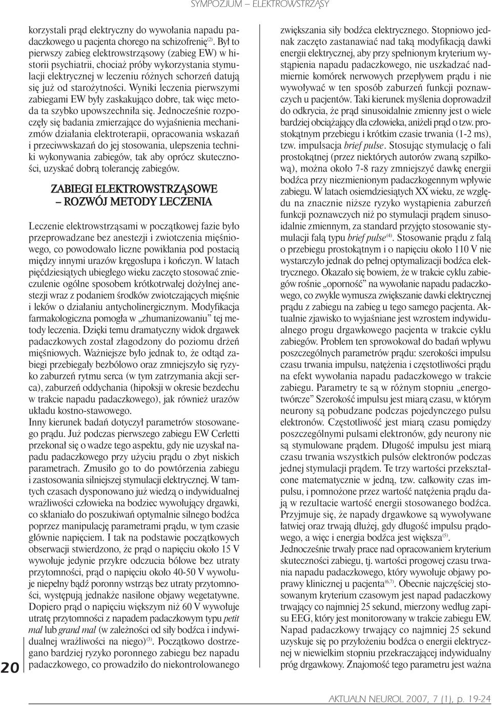Wyniki leczenia pierwszymi zabiegami EW by³y zaskakuj¹co dobre, tak wiêc metoda ta szybko upowszechni³a siê.