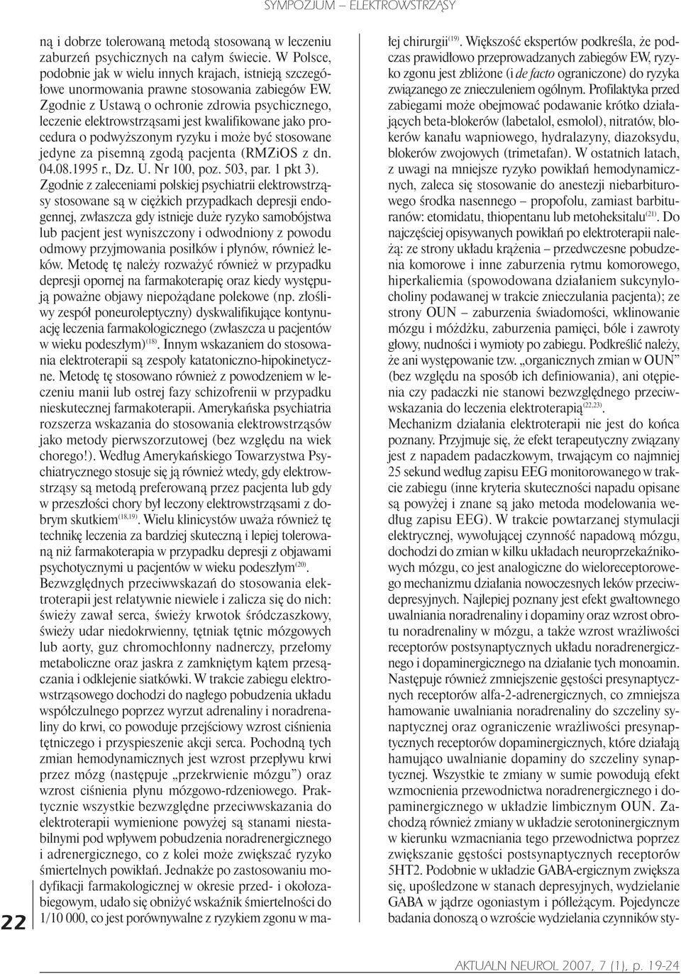 Zgodnie z Ustaw¹ o ochronie zdrowia psychicznego, leczenie elektrowstrz¹sami jest kwalifikowane jako procedura o podwy szonym ryzyku i mo e byæ stosowane jedyne za pisemn¹ zgod¹ pacjenta (RMZiOS z dn.
