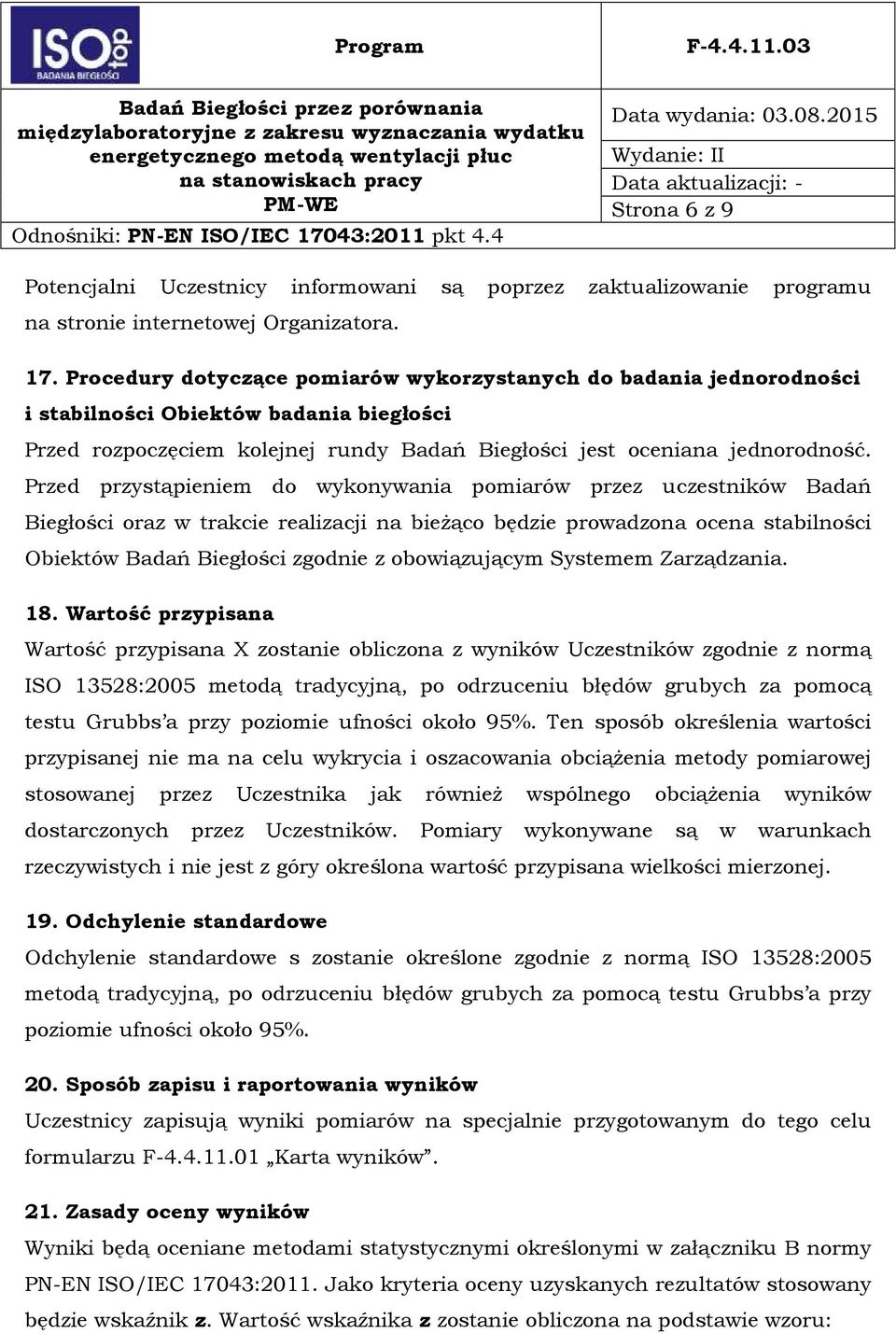 Przed przystąpieniem do wykonywania pomiarów przez uczestników Badań Biegłości oraz w trakcie realizacji na bieżąco będzie prowadzona ocena stabilności Obiektów Badań Biegłości zgodnie z