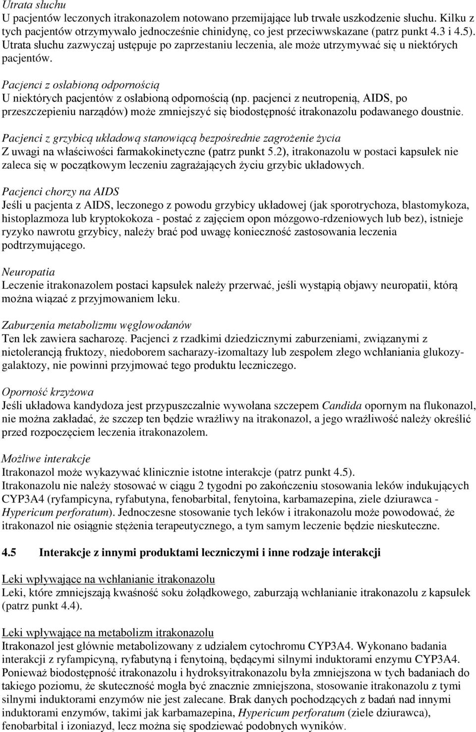 Utrata słuchu zazwyczaj ustępuje po zaprzestaniu leczenia, ale może utrzymywać się u niektórych pacjentów. Pacjenci z osłabioną odpornością U niektórych pacjentów z osłabioną odpornością (np.