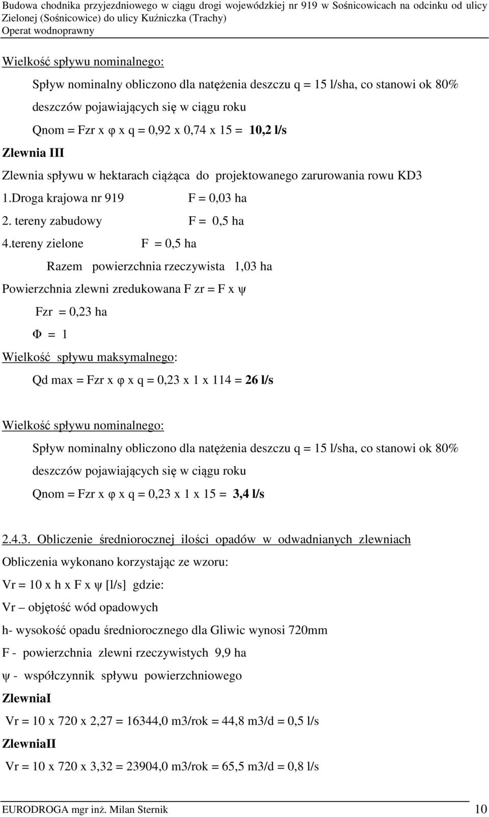 tereny zielone F = 0,5 ha Razem powierzchnia rzeczywista 1,03 ha Powierzchnia zlewni zredukowana F zr = F x ψ Fzr = 0,23 ha Φ = 1 Wielkość spływu maksymalnego: Qd max = Fzr x φ x q = 0,23 x 1 x 114 =