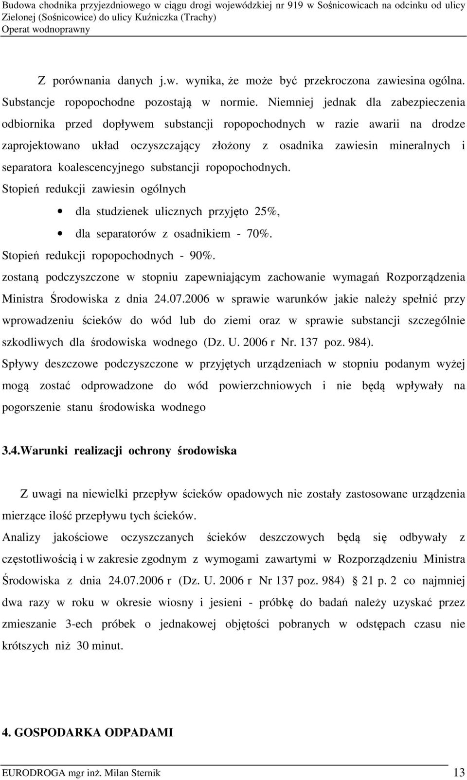 koalescencyjnego substancji ropopochodnych. Stopień redukcji zawiesin ogólnych dla studzienek ulicznych przyjęto 25%, dla separatorów z osadnikiem - 70%. Stopień redukcji ropopochodnych - 90%.