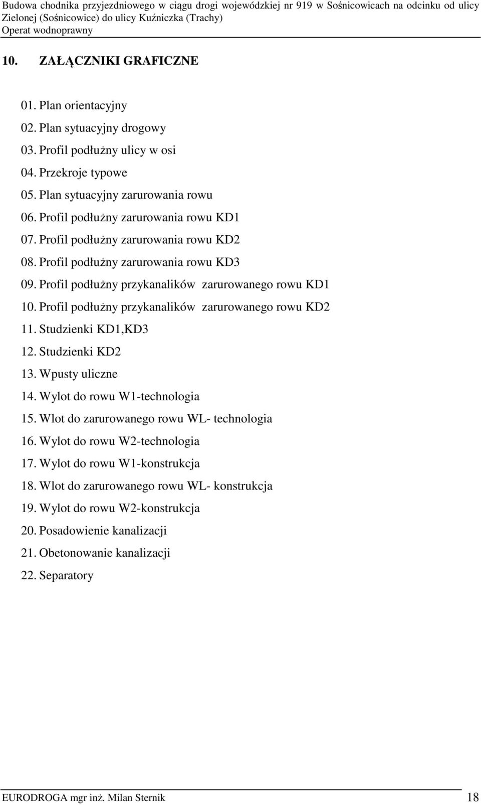 Profil podłużny przykanalików zarurowanego rowu KD2 11. Studzienki KD1,KD3 12. Studzienki KD2 13. Wpusty uliczne 14. Wylot do rowu W1-technologia 15. Wlot do zarurowanego rowu WL- technologia 16.