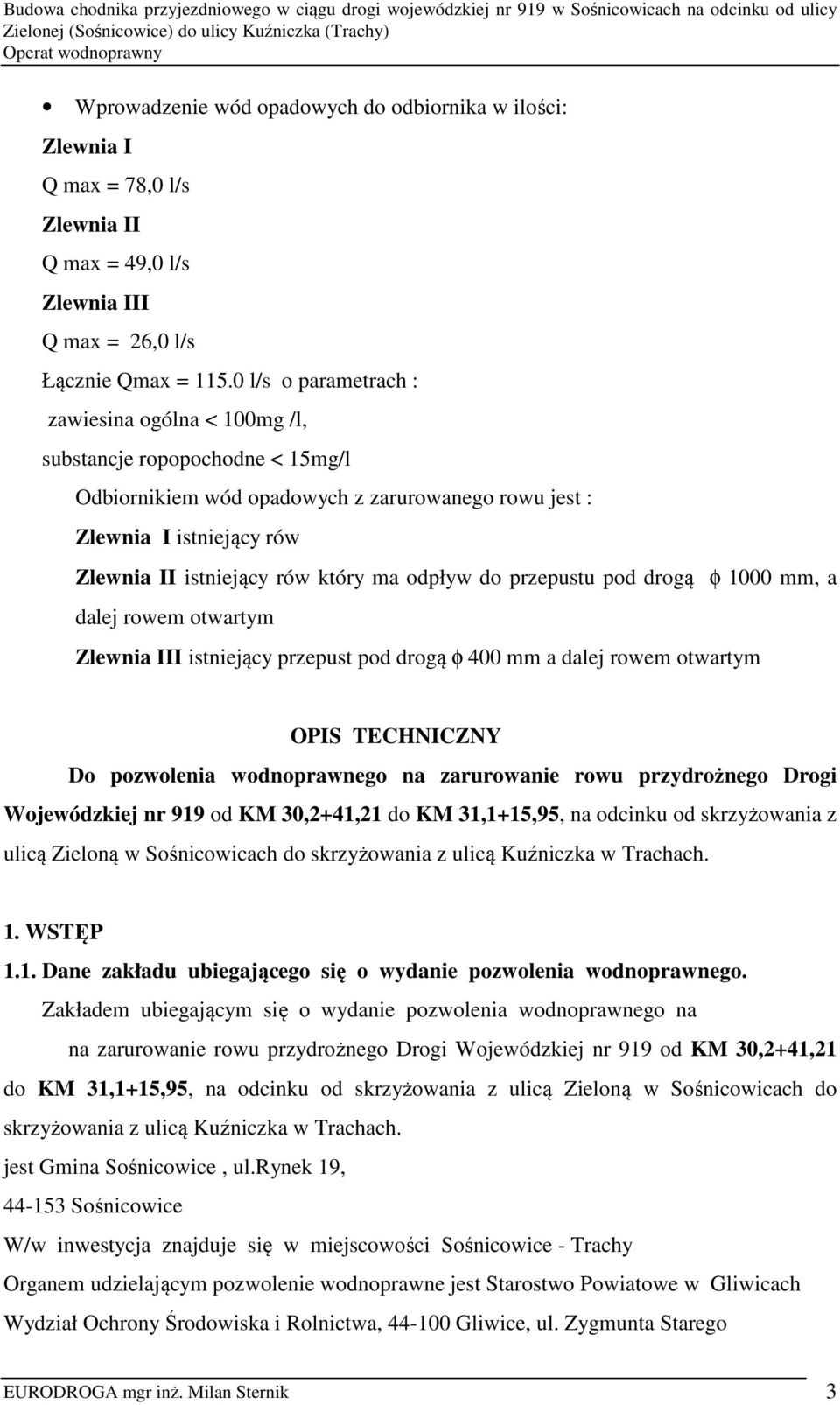 odpływ do przepustu pod drogą φ 1000 mm, a dalej rowem otwartym Zlewnia III istniejący przepust pod drogą φ 400 mm a dalej rowem otwartym OPIS TECHNICZNY Do pozwolenia wodnoprawnego na zarurowanie