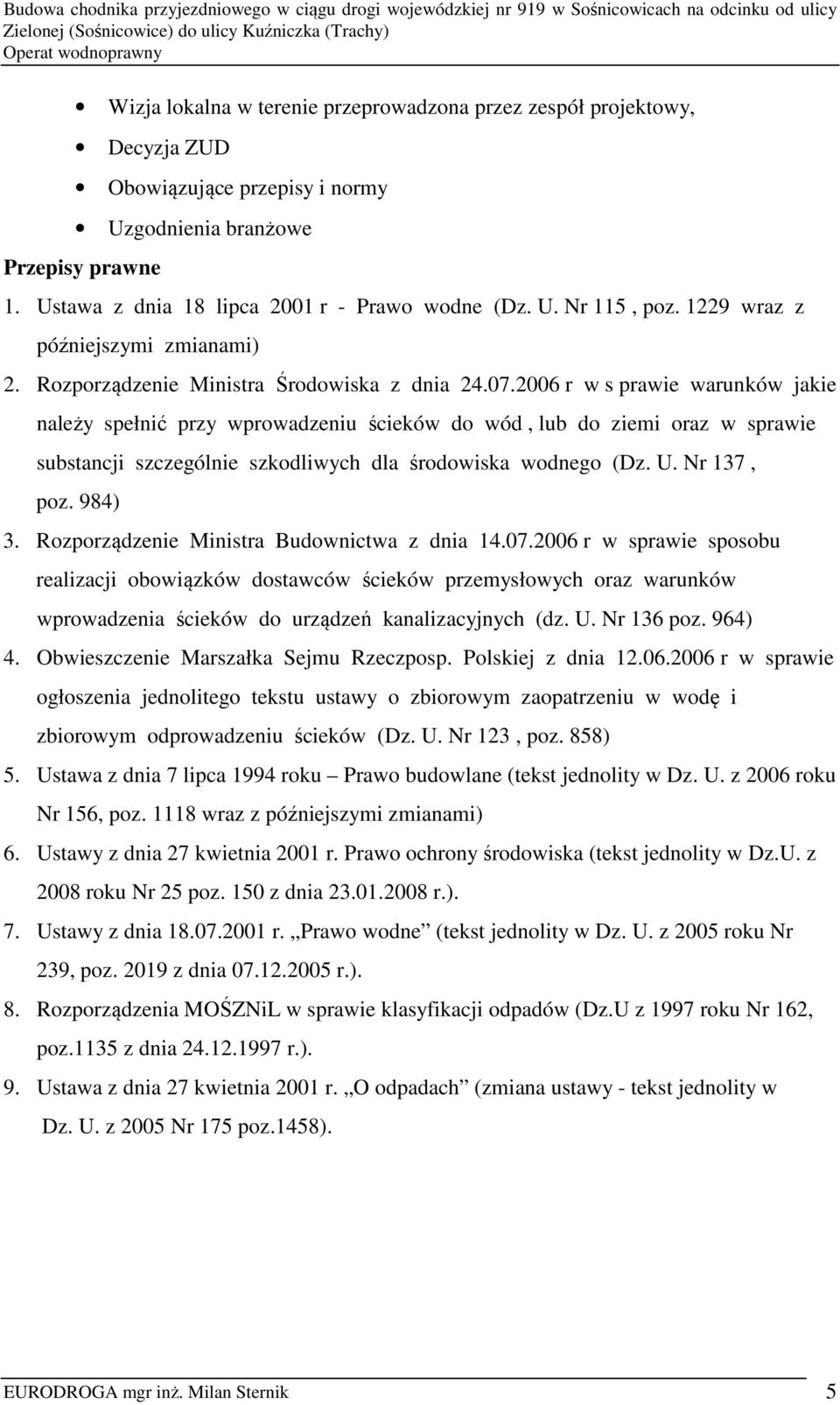 2006 r w s prawie warunków jakie należy spełnić przy wprowadzeniu ścieków do wód, lub do ziemi oraz w sprawie substancji szczególnie szkodliwych dla środowiska wodnego (Dz. U. Nr 137, poz. 984) 3.