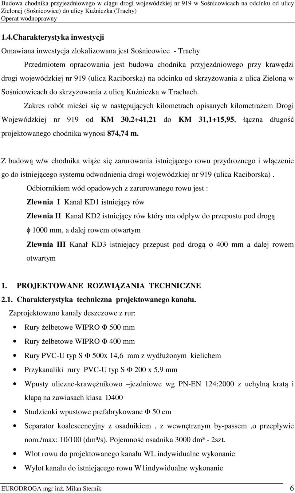 Zakres robót mieści się w następujących kilometrach opisanych kilometrażem Drogi Wojewódzkiej nr 919 od KM 30,2+41,21 do KM 31,1+15,95, łączna długość projektowanego chodnika wynosi 874,74 m.