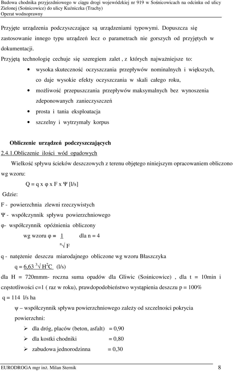 roku, możliwość przepuszczania przepływów maksymalnych bez wynoszenia zdeponowanych zanieczyszczeń prosta i tania eksploatacja szczelny i wytrzymały korpus Obliczenie urządzeń podczyszczających 2.4.1.