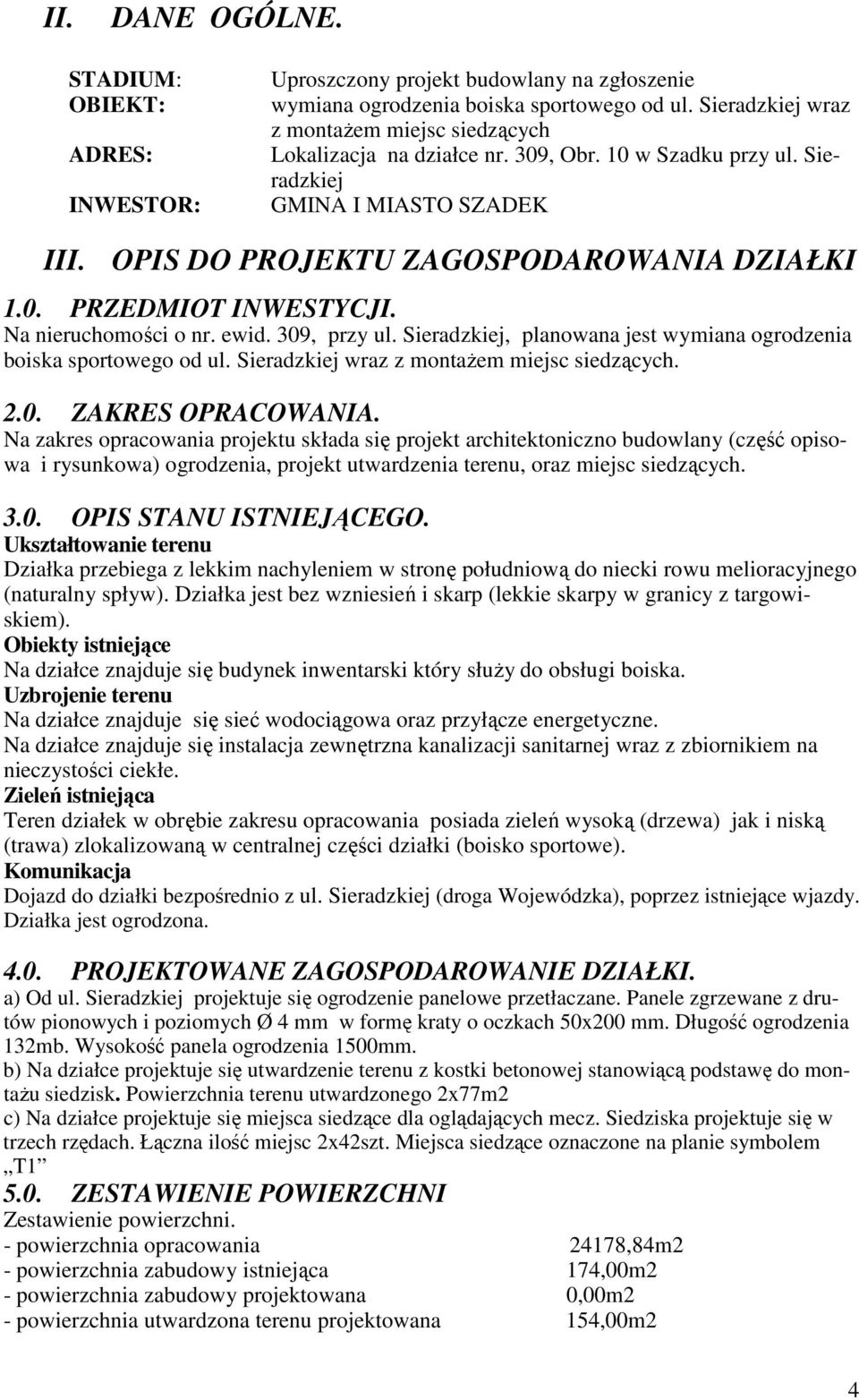 Na nieruchomości o nr. ewid. 309, przy ul. Sieradzkiej, planowana jest wymiana ogrodzenia boiska sportowego od ul. Sieradzkiej wraz z montażem miejsc siedzących. 2.0. ZAKRES OPRACOWANIA.