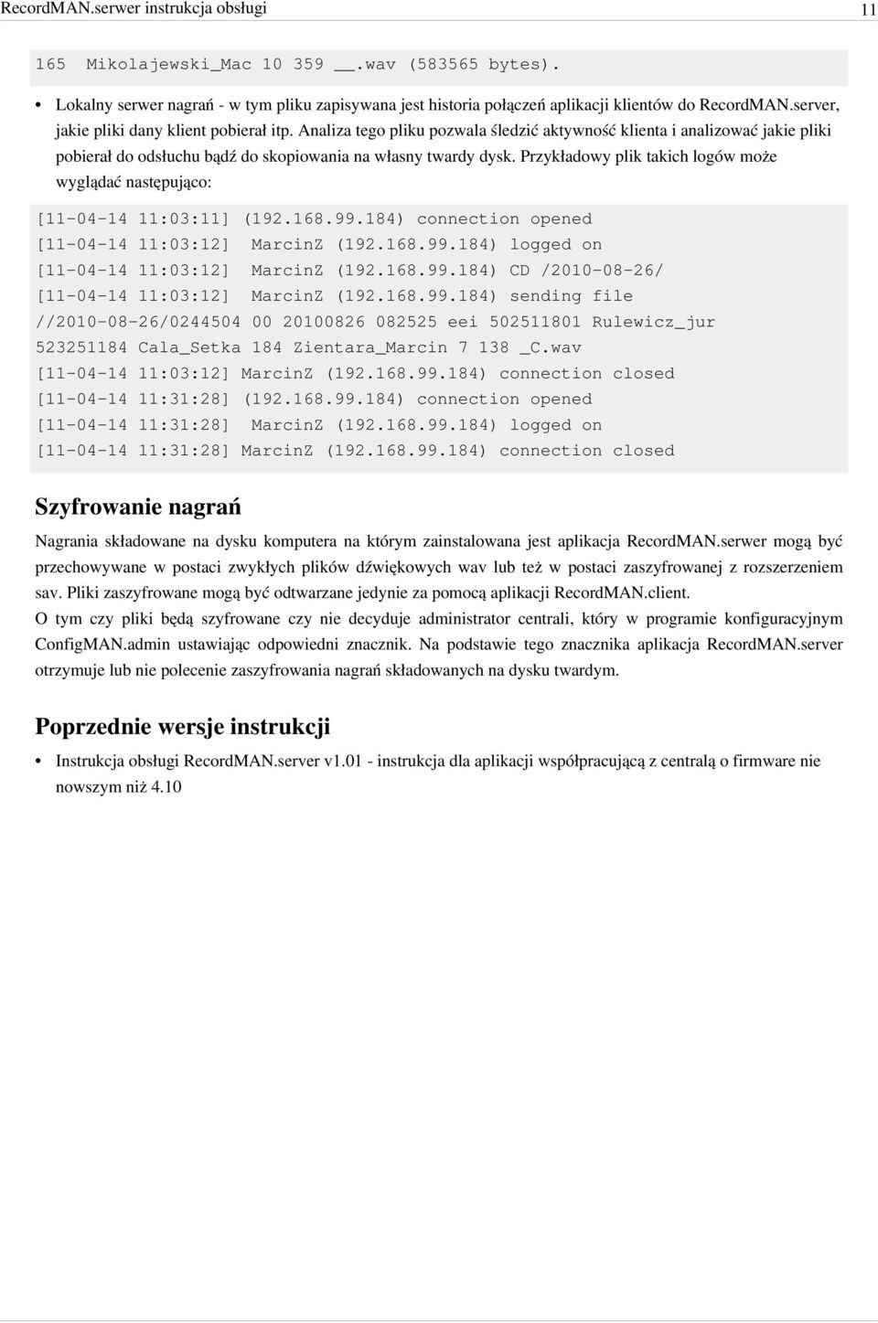 Przykładowy plik takich logów może wyglądać następująco: [11-04-14 11:03:11] (192.168.99.184) connection opened [11-04-14 11:03:12] MarcinZ (192.168.99.184) logged on [11-04-14 11:03:12] MarcinZ (192.