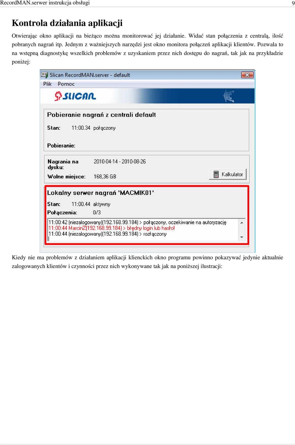 Pozwala to na wstępną diagnostykę wszelkich problemów z uzyskaniem przez nich dostępu do nagrań, tak jak na przykładzie poniżej: Kiedy nie ma