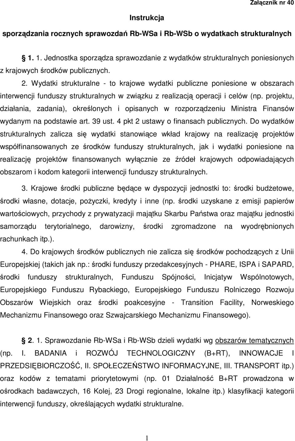 Wydatki strukturalne - to krajowe wydatki publiczne poniesione w obszarach interwencji funduszy strukturalnych w związku z realizacją operacji i celów (np.