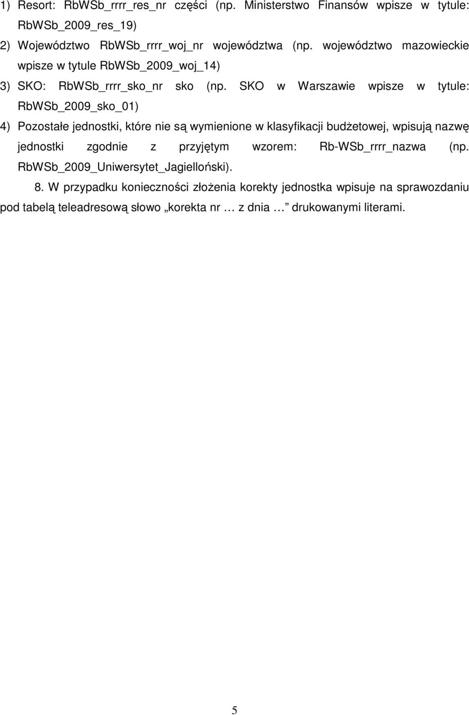 SKO w Warszawie wpisze w tytule: RbWSb_2009_sko_01) 4) Pozostałe jednostki, które nie są wymienione w klasyfikacji budŝetowej, wpisują nazwę jednostki zgodnie
