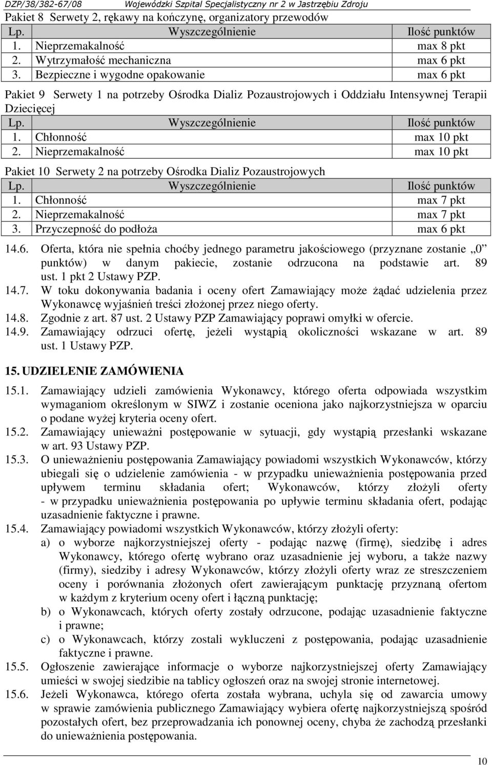 Bezpieczne i wygodne opakowanie max 6 pkt Pakiet 9 Serwety 1 na potrzeby Ośrodka Dializ Pozaustrojowych i Oddziału Intensywnej Terapii Dziecięcej Lp. Wyszczególnienie Ilość punktów 1.