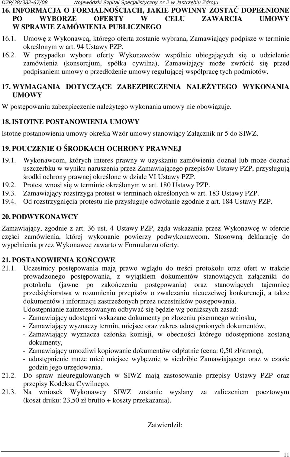 .1. Umowę z Wykonawcą, którego oferta zostanie wybrana, Zamawiający podpisze w terminie określonym w art. 94 Ustawy PZP. 16.2.