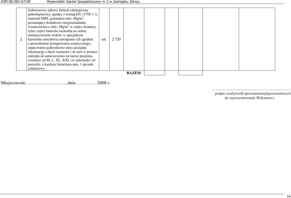 aseptycznego, opakowanie jednostkowe musi posiadać informację o dacie waŝności i nr serii w postaci naklejki do umieszczenia na karcie pacjenta, rozmiary od M, L, XL, XXL (w